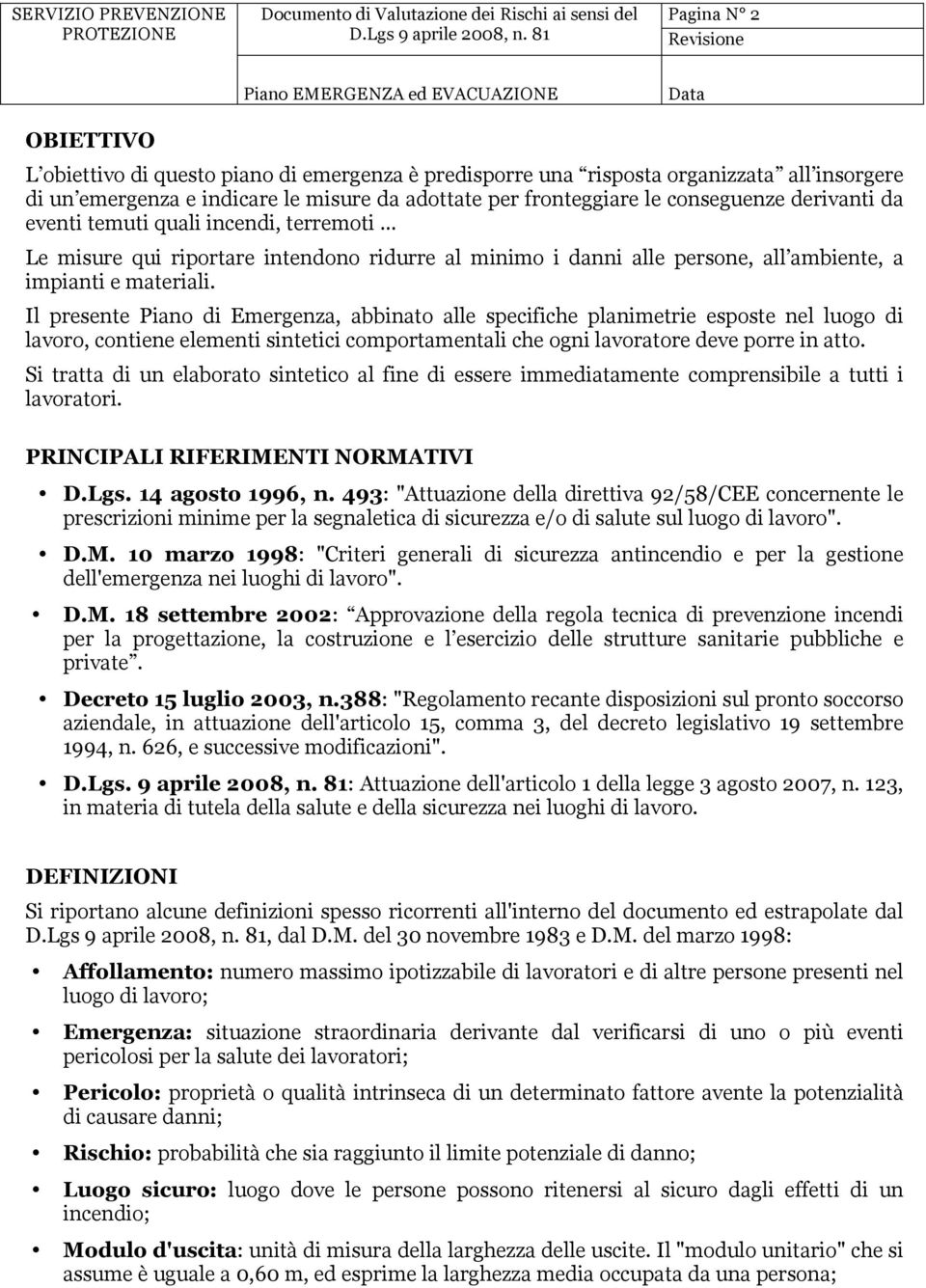 Il presente Piano di Emergenza, abbinato alle specifiche planimetrie esposte nel luogo di lavoro, contiene elementi sintetici comportamentali che ogni lavoratore deve porre in atto.