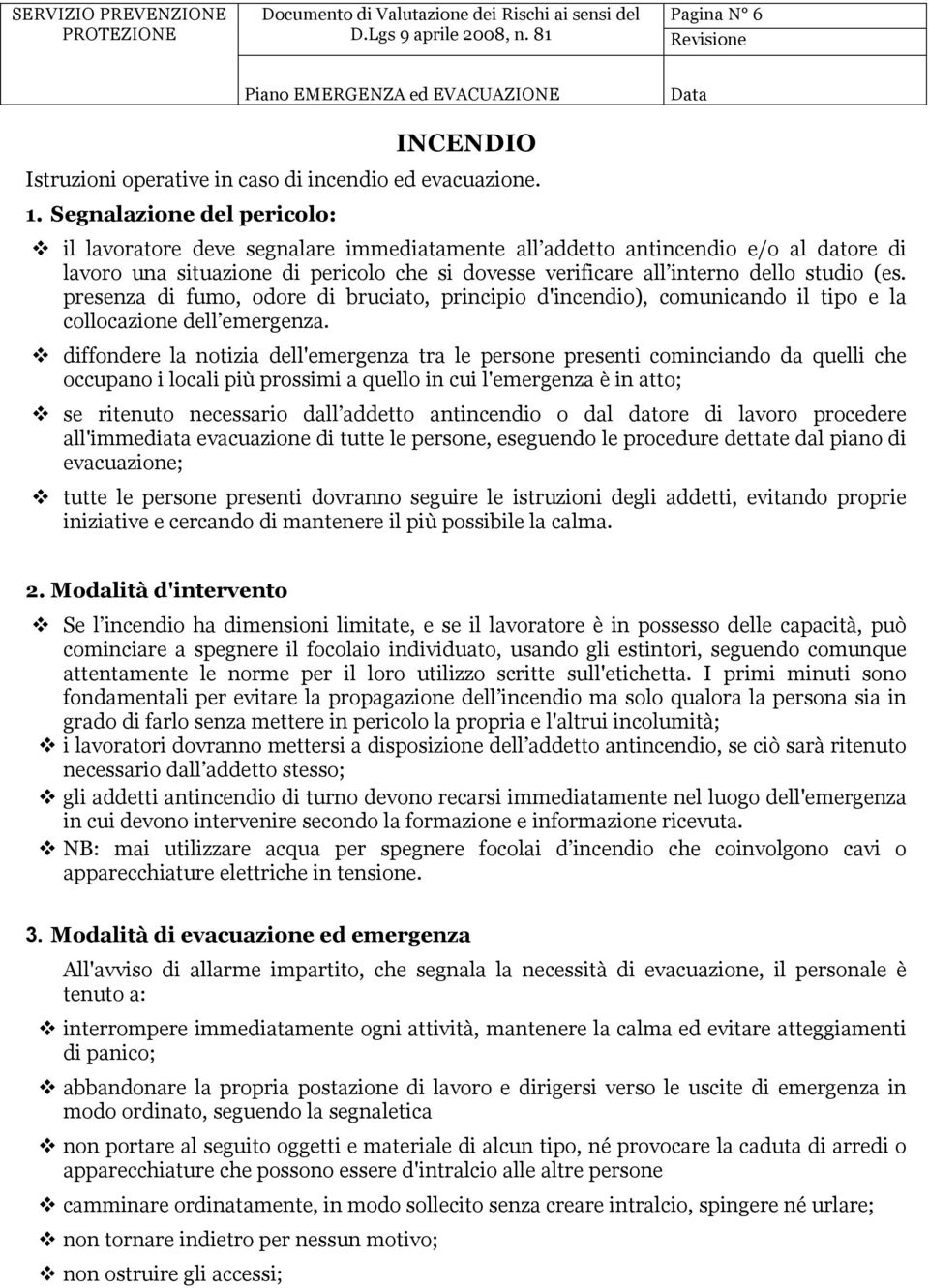 (es. presenza di fumo, odore di bruciato, principio d'incendio), comunicando il tipo e la collocazione dell emergenza.