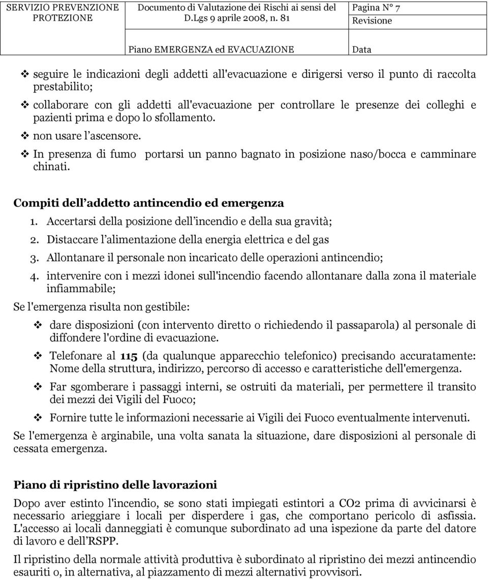 Compiti dell addetto antincendio ed emergenza 1. Accertarsi della posizione dell incendio e della sua gravità; 2. Distaccare l alimentazione della energia elettrica e del gas 3.