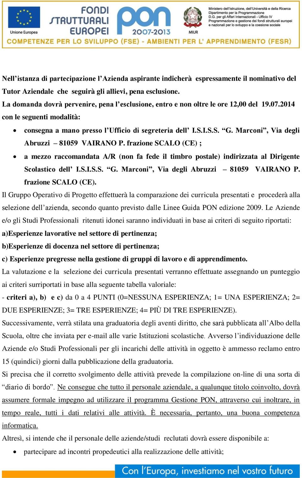 Marconi, Via degli Abruzzi 81059 VAIRANO P. frazione SCALO (CE) ; a mezzo raccomandata A/R (non fa fede il timbro postale) indirizzata al Dirigente Scolastico dell I.S.I.S.S. G.