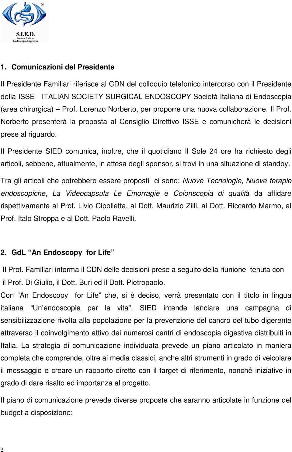 Norberto presenterà la proposta al Consiglio Direttivo ISSE e comunicherà le decisioni prese al riguardo.