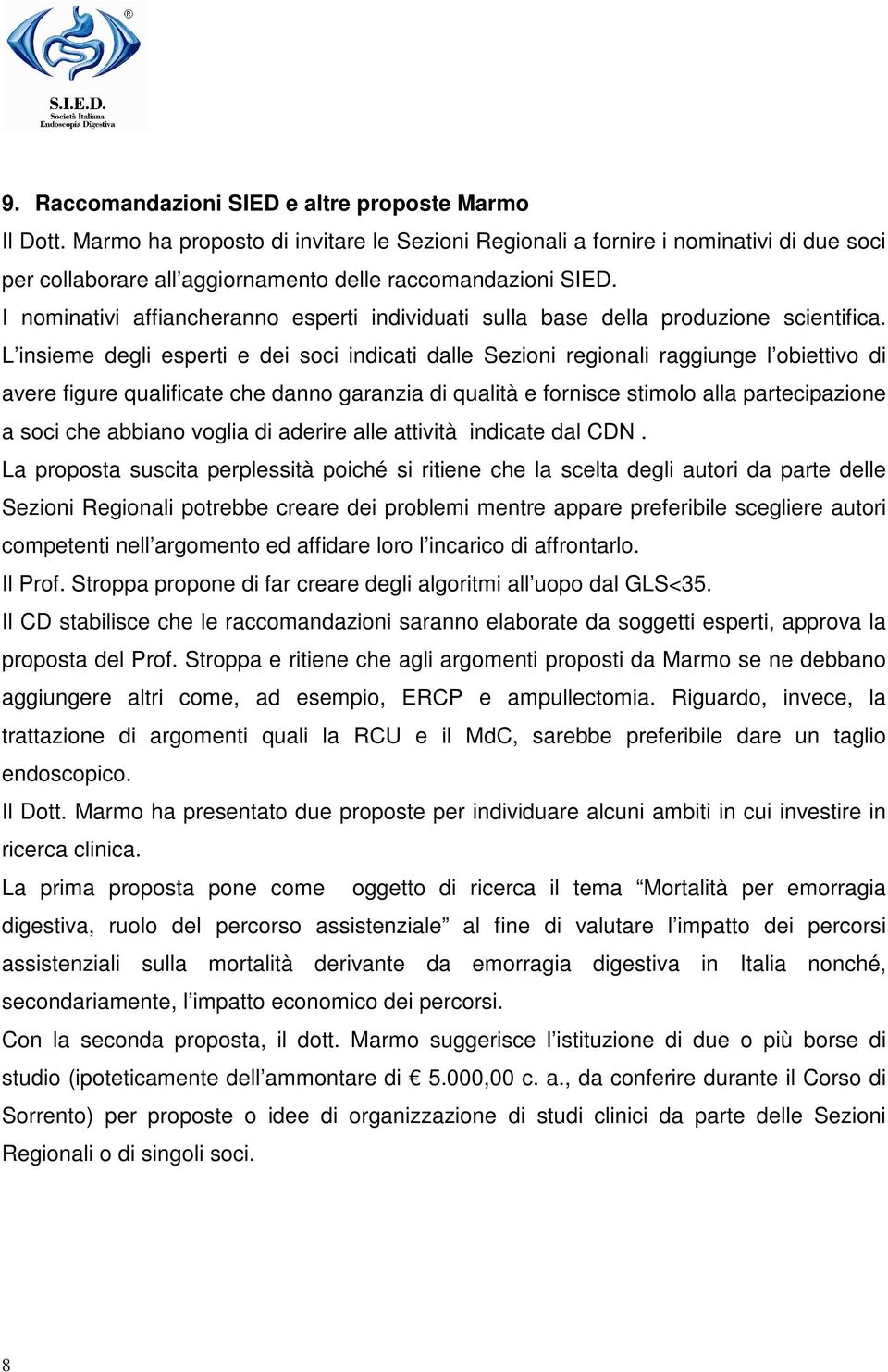 I nominativi affiancheranno esperti individuati sulla base della produzione scientifica.