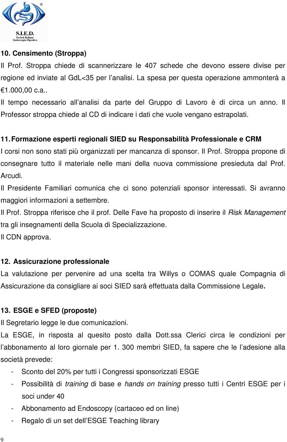 Formazione esperti regionali SIED su Responsabilità Professionale e CRM I corsi non sono stati più organizzati per mancanza di sponsor. Il Prof.