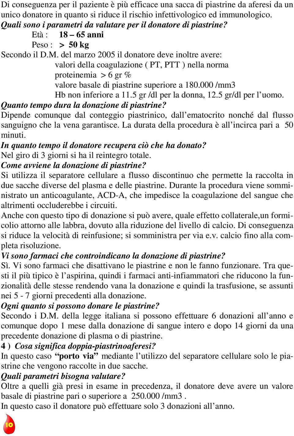 del marzo 2005 il donatore deve inoltre avere: valori della coagulazione ( PT, PTT ) nella norma proteinemia > 6 gr % valore basale di piastrine superiore a 180.000 /mm3 Hb non inferiore a 11.