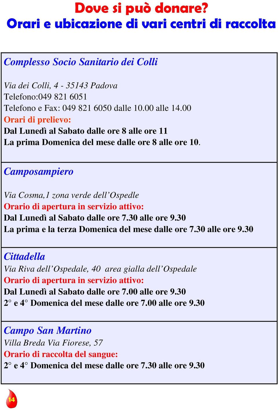 Camposampiero Via Cosma,1 zona verde dell Ospedle Orario di apertura in servizio attivo: Dal Lunedì al Sabato dalle ore 7.30 alle ore 9.30 La prima e la terza Domenica del mese dalle ore 7.