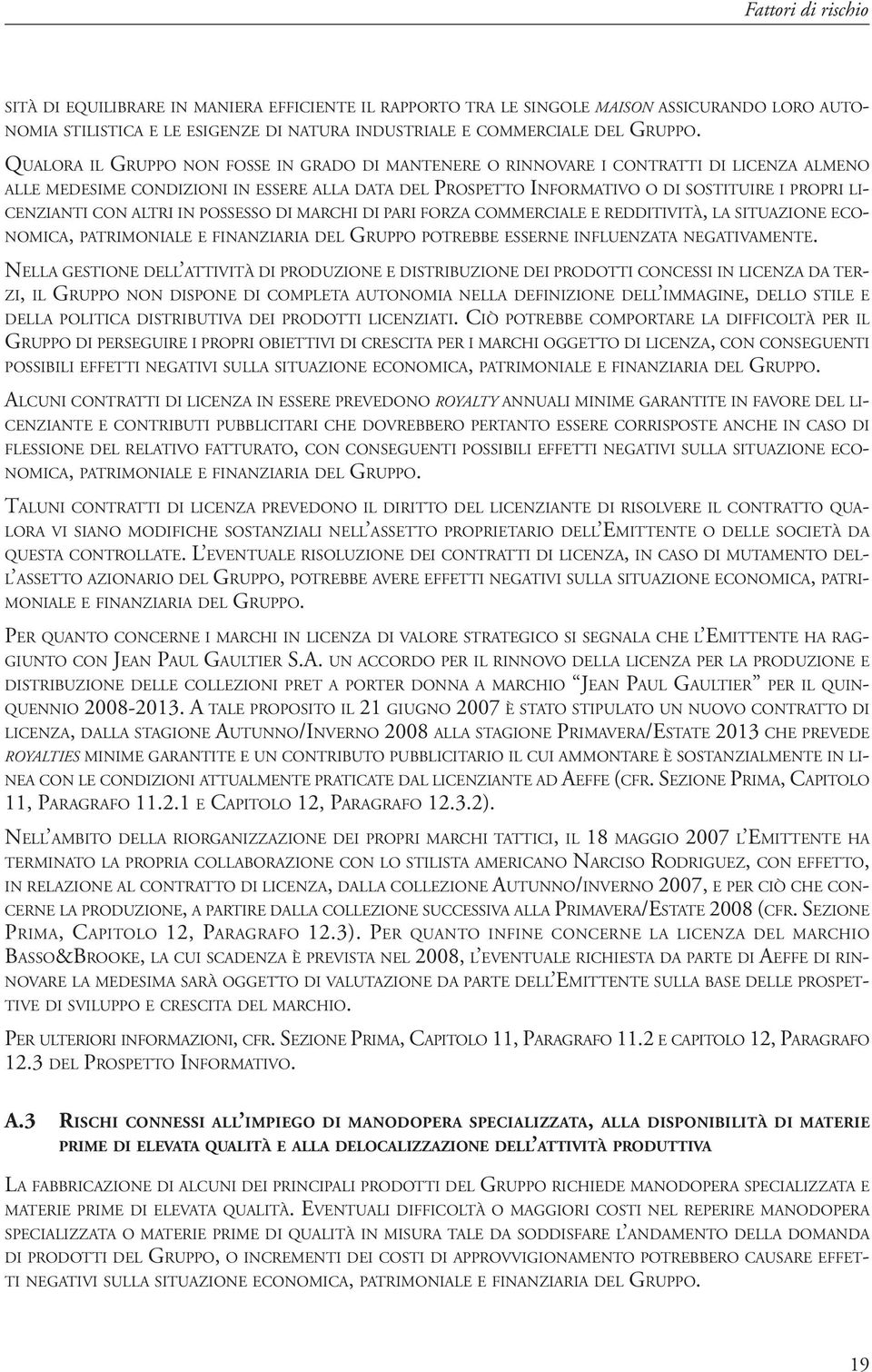 CENZIANTI CON ALTRI IN POSSESSO DI MARCHI DI PARI FORZA COMMERCIALE E REDDITIVITÀ, LA SITUAZIONE ECO- NOMICA, PATRIMONIALE E FINANZIARIA DEL GRUPPO POTREBBE ESSERNE INFLUENZATA NEGATIVAMENTE.