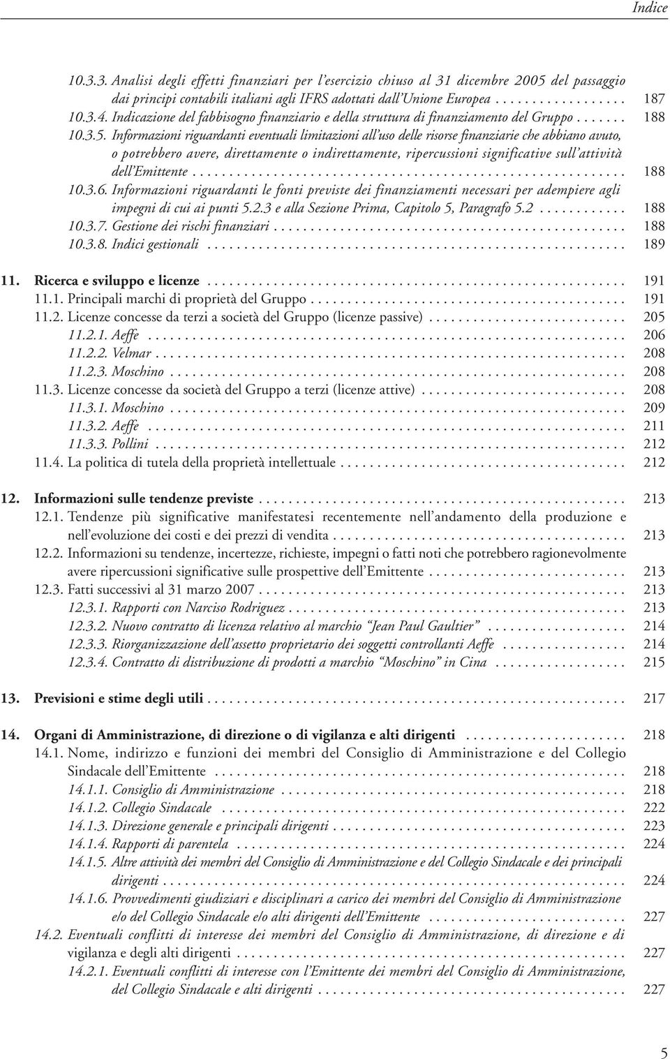 Informazioni riguardanti eventuali limitazioni all uso delle risorse finanziarie che abbiano avuto, o potrebbero avere, direttamente o indirettamente, ripercussioni significative sull attività dell