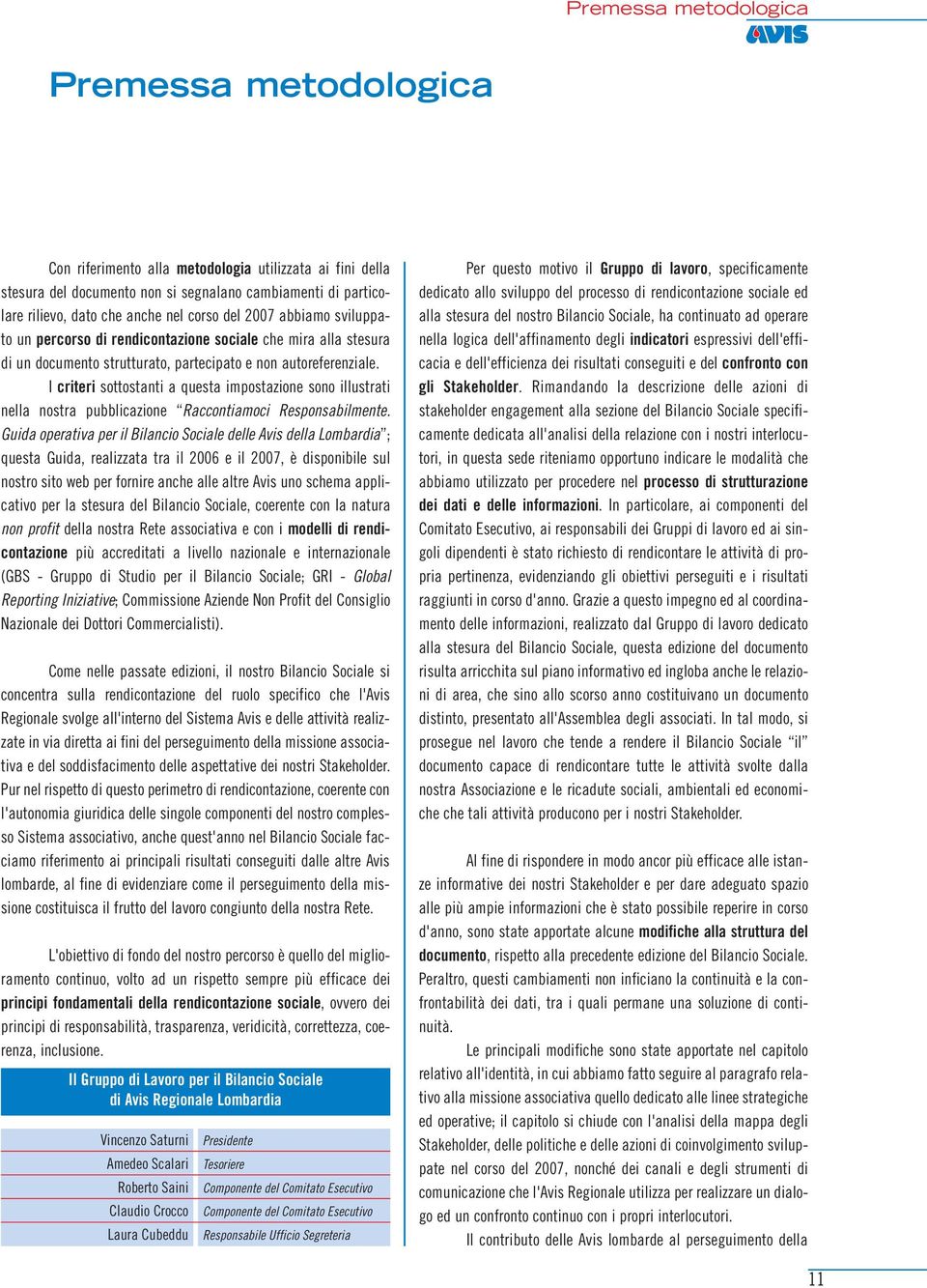 I criteri sottostanti a questa impostazione sono illustrati nella nostra pubblicazione Raccontiamoci Responsabilmente.