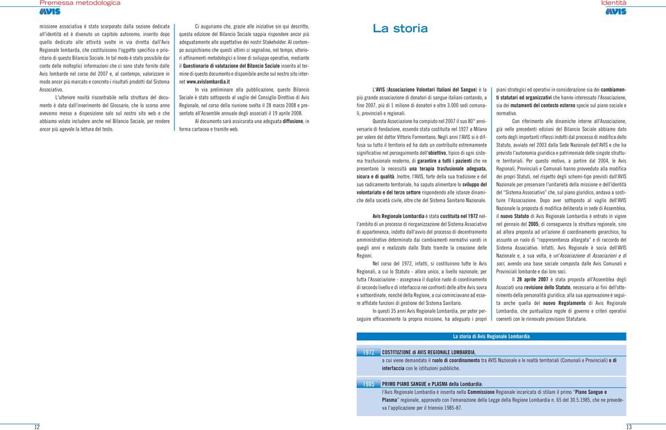 In tal modo è stato possibile dar conto delle molteplici informazioni che ci sono state fornite dalle Avis lombarde nel corso del 2007 e, al contempo, valorizzare in modo ancor più marcato e concreto