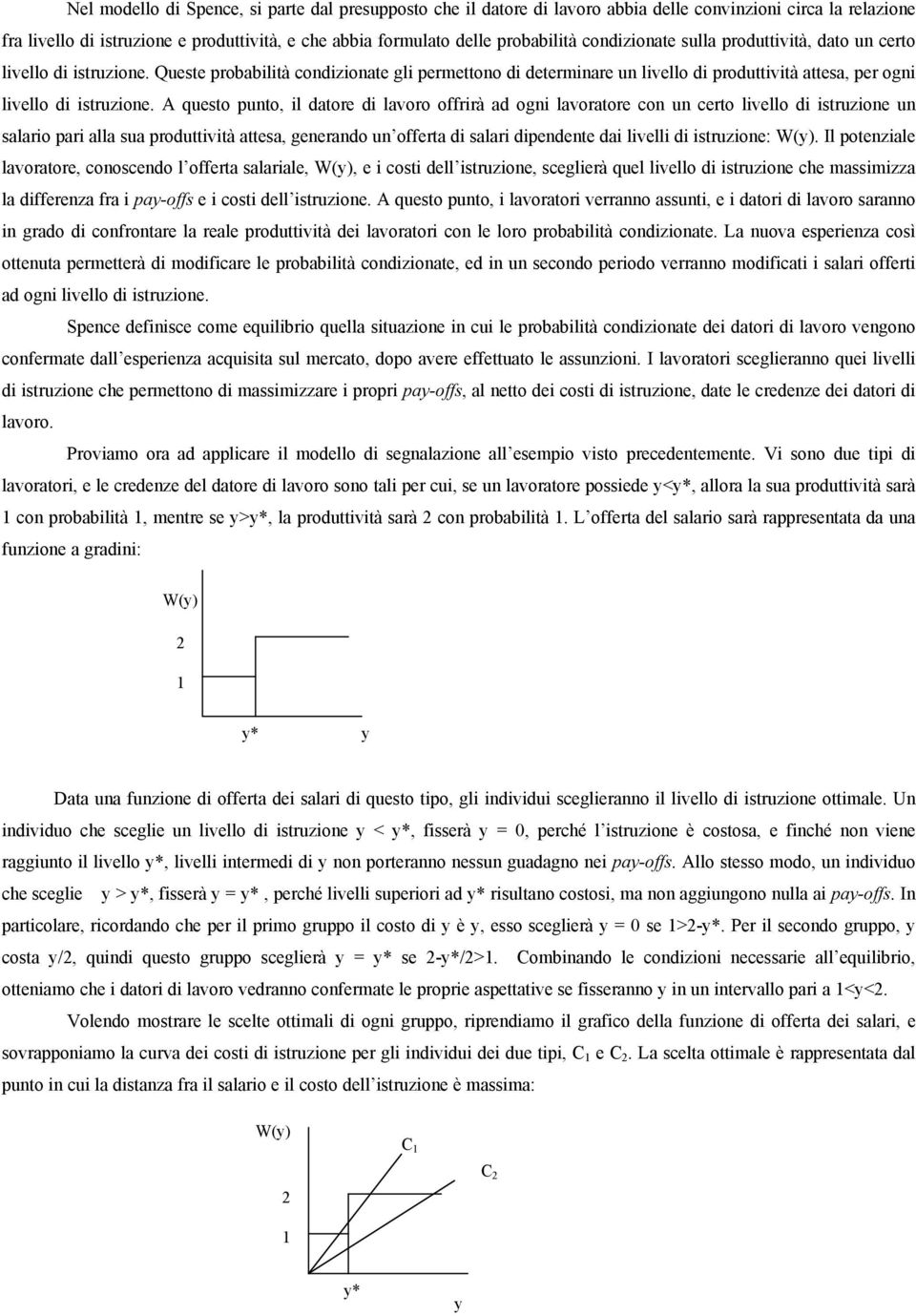 A questo punto, il datore di lavoro offrirà ad ogni lavoratore con un certo livello di istruzione un salario pari alla sua produttività attesa, generando un offerta di salari dipendente dai livelli