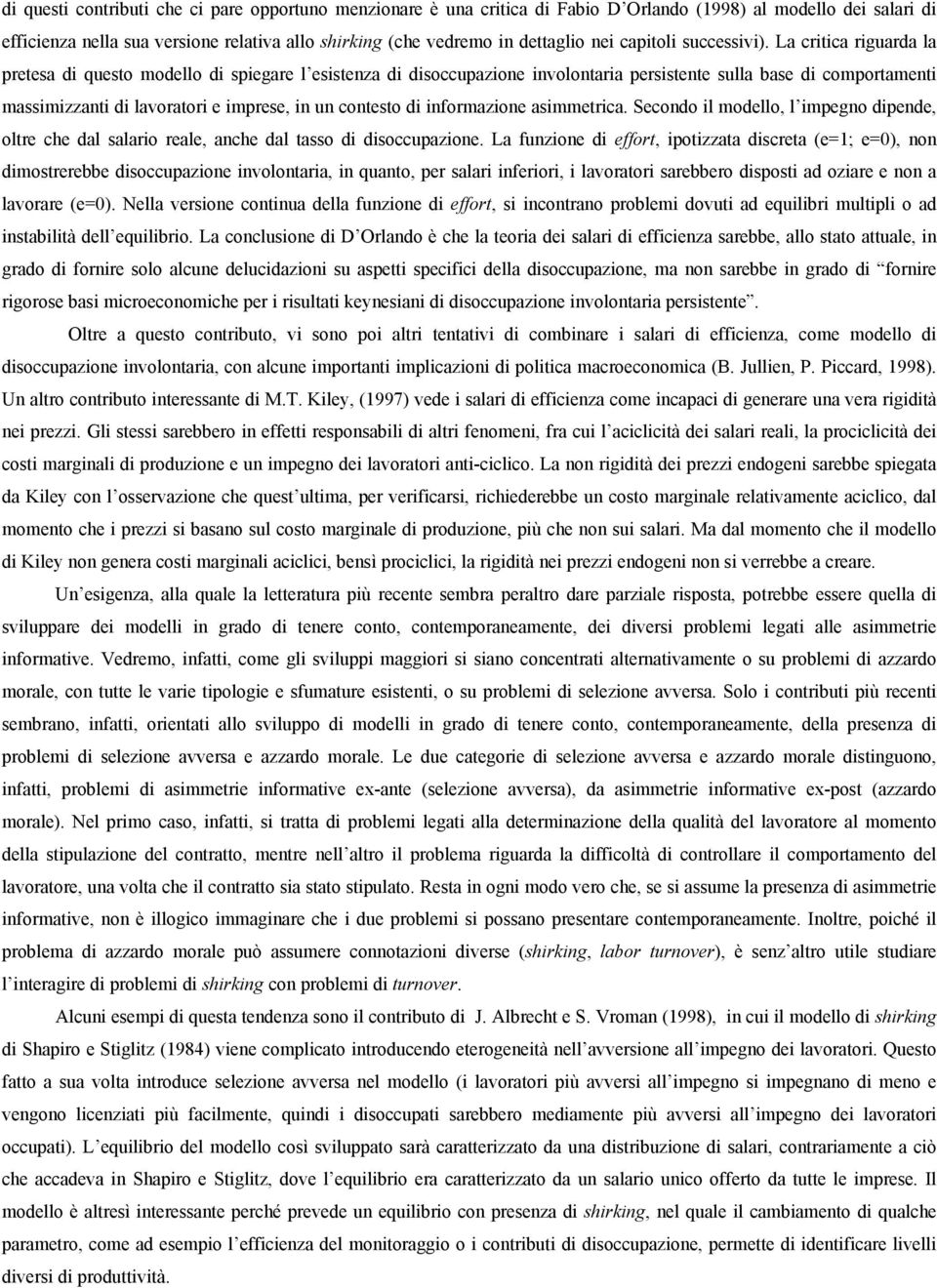 La critica riguarda la pretesa di questo modello di spiegare l esistenza di disoccupazione involontaria persistente sulla base di comportamenti massimizzanti di lavoratori e imprese, in un contesto