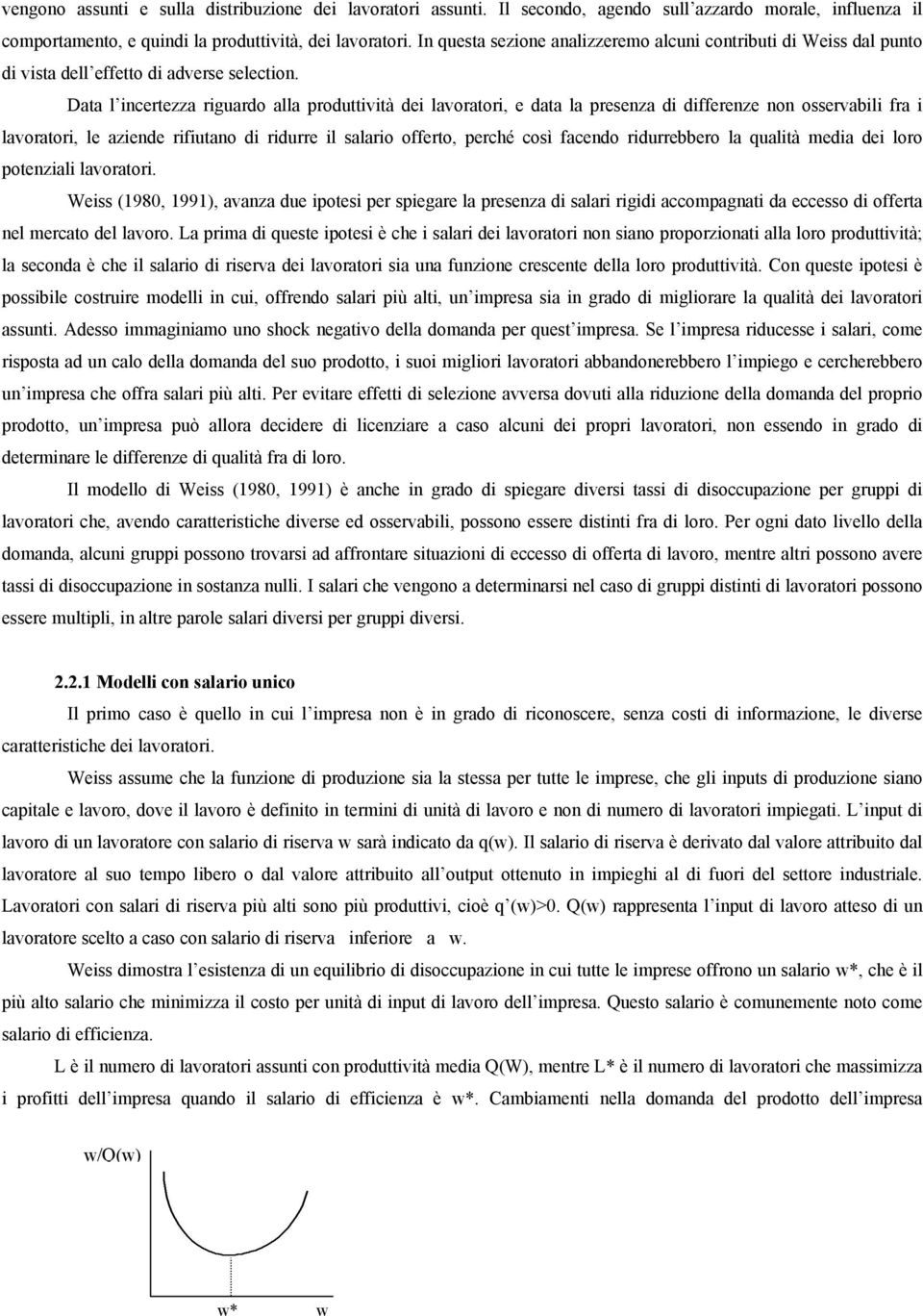 Data l incertezza riguardo alla produttività dei lavoratori, e data la presenza di differenze non osservabili fra i lavoratori, le aziende rifiutano di ridurre il salario offerto, perché così facendo