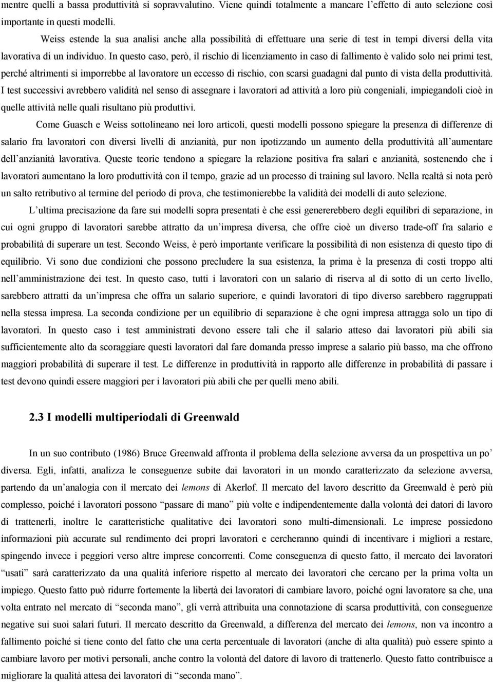 In questo caso, però, il rischio di licenziamento in caso di fallimento è valido solo nei primi test, perché altrimenti si imporrebbe al lavoratore un eccesso di rischio, con scarsi guadagni dal