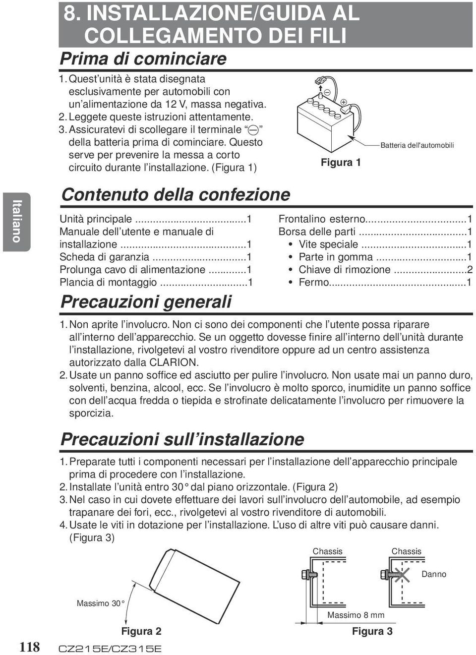 ..1 Manual ll utnt manual i installazion...1 Scha i garanzia...1 Prolunga cavo i alimntazion...1 Plancia i montaggio...1 Prcauzioni gnrali Figura 1 Battria ll'automobili Frontalino strno.