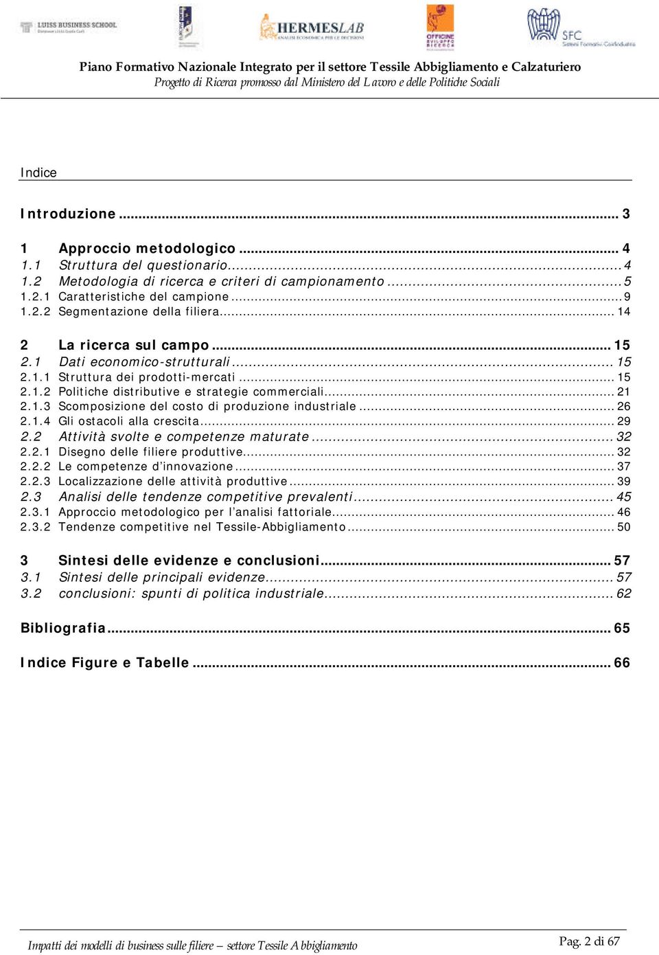 .. 26 2.1.4 Gli ostacoli alla crescita... 29 2.2 Attività svolte e competenze maturate... 32 2.2.1 Disegno delle filiere produttive... 32 2.2.2 Le competenze d innovazione... 37 2.2.3 Localizzazione delle attività produttive.