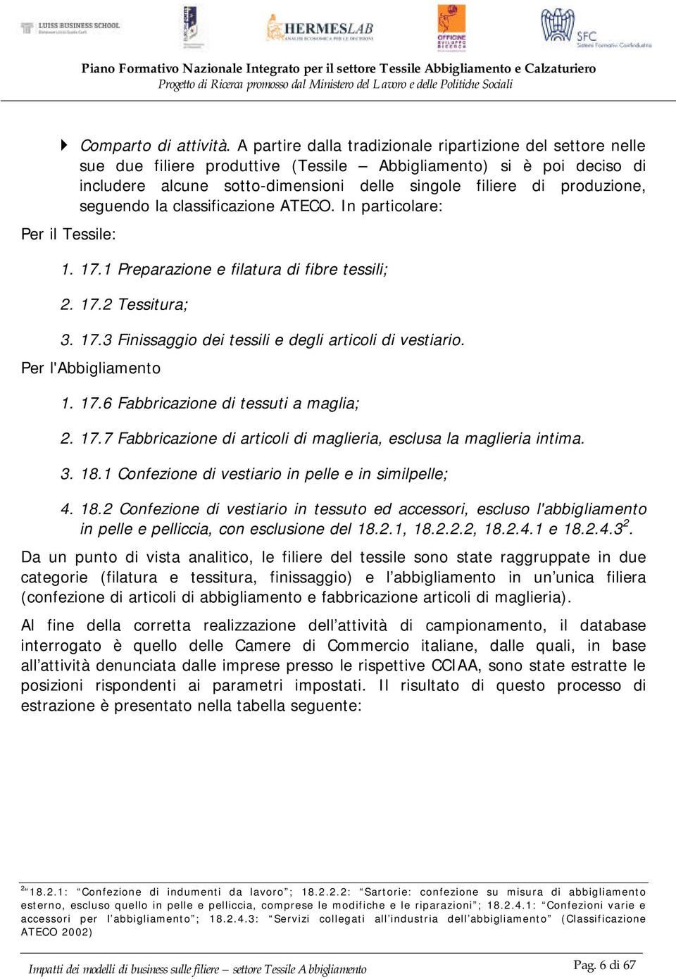 produzione, seguendo la classificazione ATECO. In particolare: Per il Tessile: 1. 17.1 Preparazione e filatura di fibre tessili; 2. 17.2 Tessitura; 3. 17.3 Finissaggio dei tessili e degli articoli di vestiario.