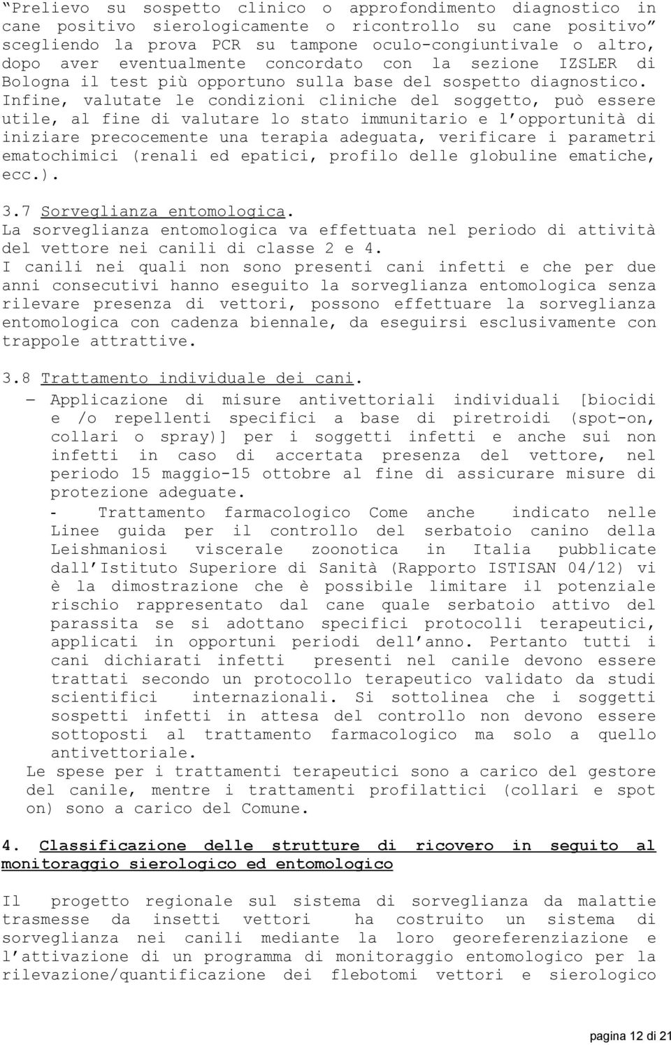 Infine, valutate le condizioni cliniche del soggetto, può essere utile, al fine di valutare lo stato immunitario e l opportunità di iniziare precocemente una terapia adeguata, verificare i parametri