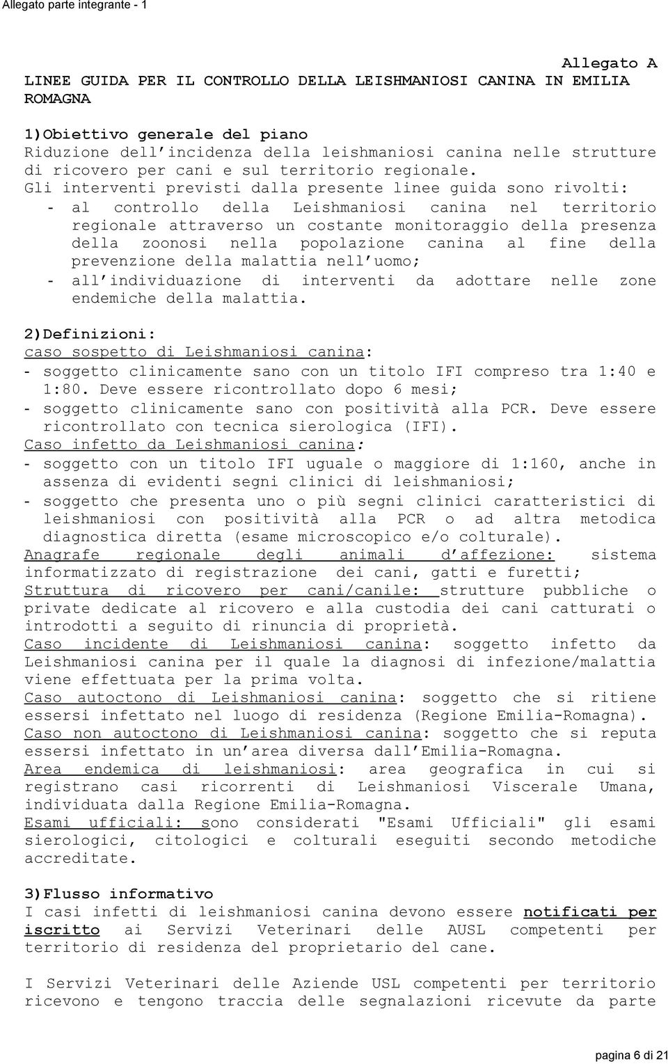 Gli interventi previsti dalla presente linee guida sono rivolti: - al controllo della Leishmaniosi canina nel territorio regionale attraverso un costante monitoraggio della presenza della zoonosi