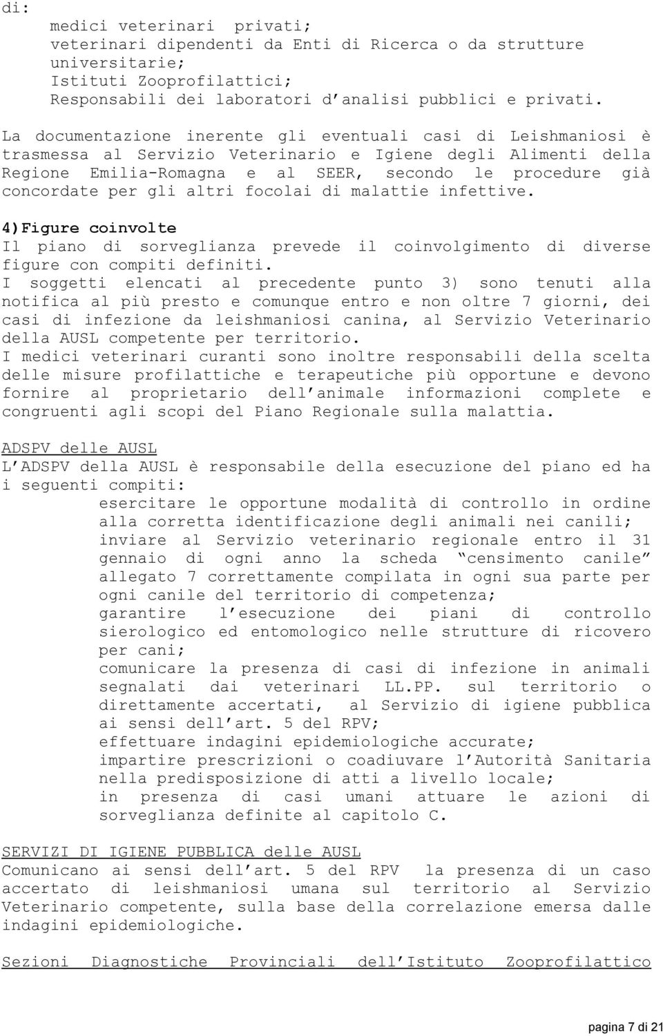 per gli altri focolai di malattie infettive. 4)Figure coinvolte Il piano di sorveglianza prevede il coinvolgimento di diverse figure con compiti definiti.