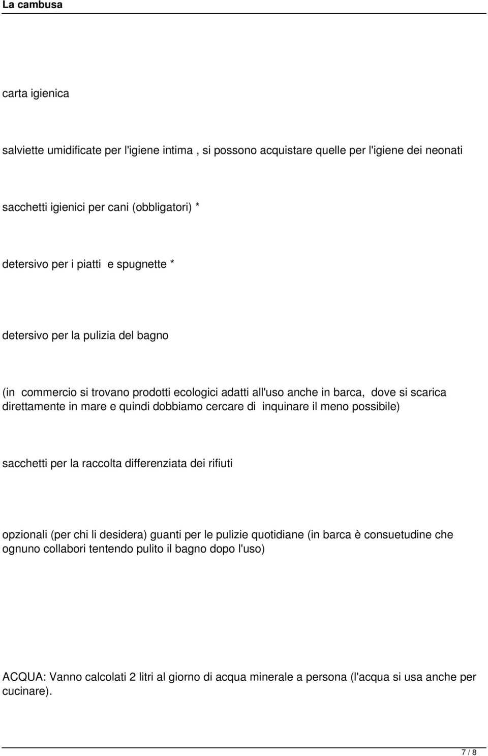 dobbiamo cercare di inquinare il meno possibile) sacchetti per la raccolta differenziata dei rifiuti opzionali (per chi li desidera) guanti per le pulizie quotidiane (in barca è