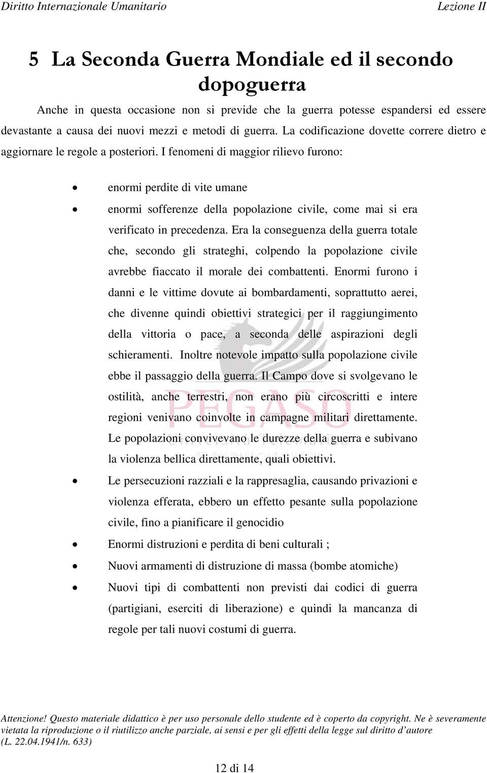 I fenomeni di maggior rilievo furono: enormi perdite di vite umane enormi sofferenze della popolazione civile, come mai si era verificato in precedenza.