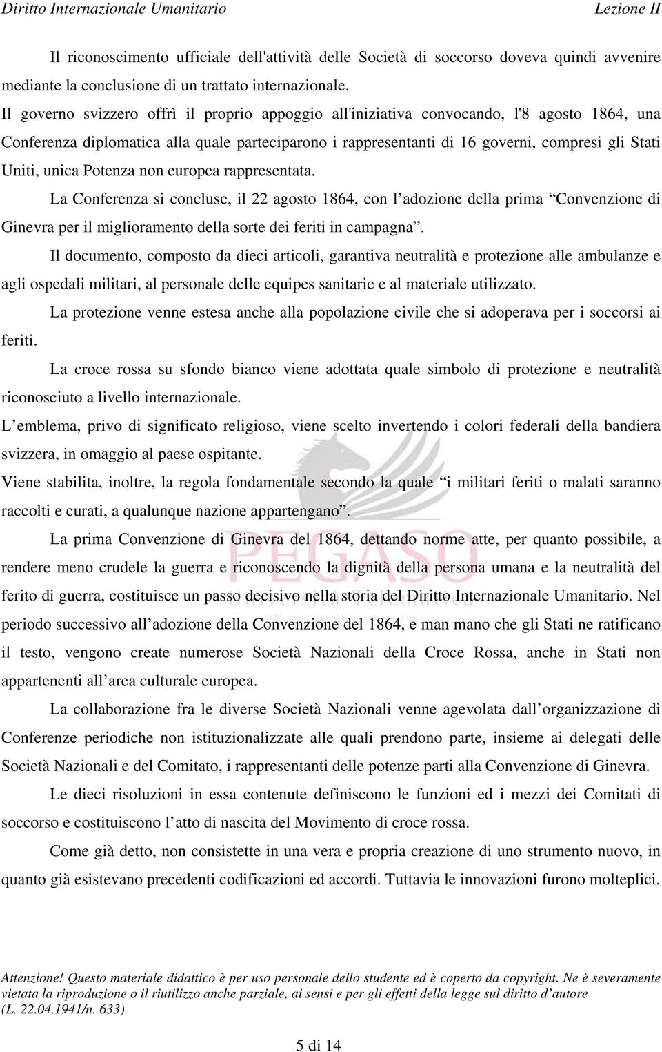 unica Potenza non europea rappresentata. La Conferenza si concluse, il 22 agosto 1864, con l adozione della prima Convenzione di Ginevra per il miglioramento della sorte dei feriti in campagna.