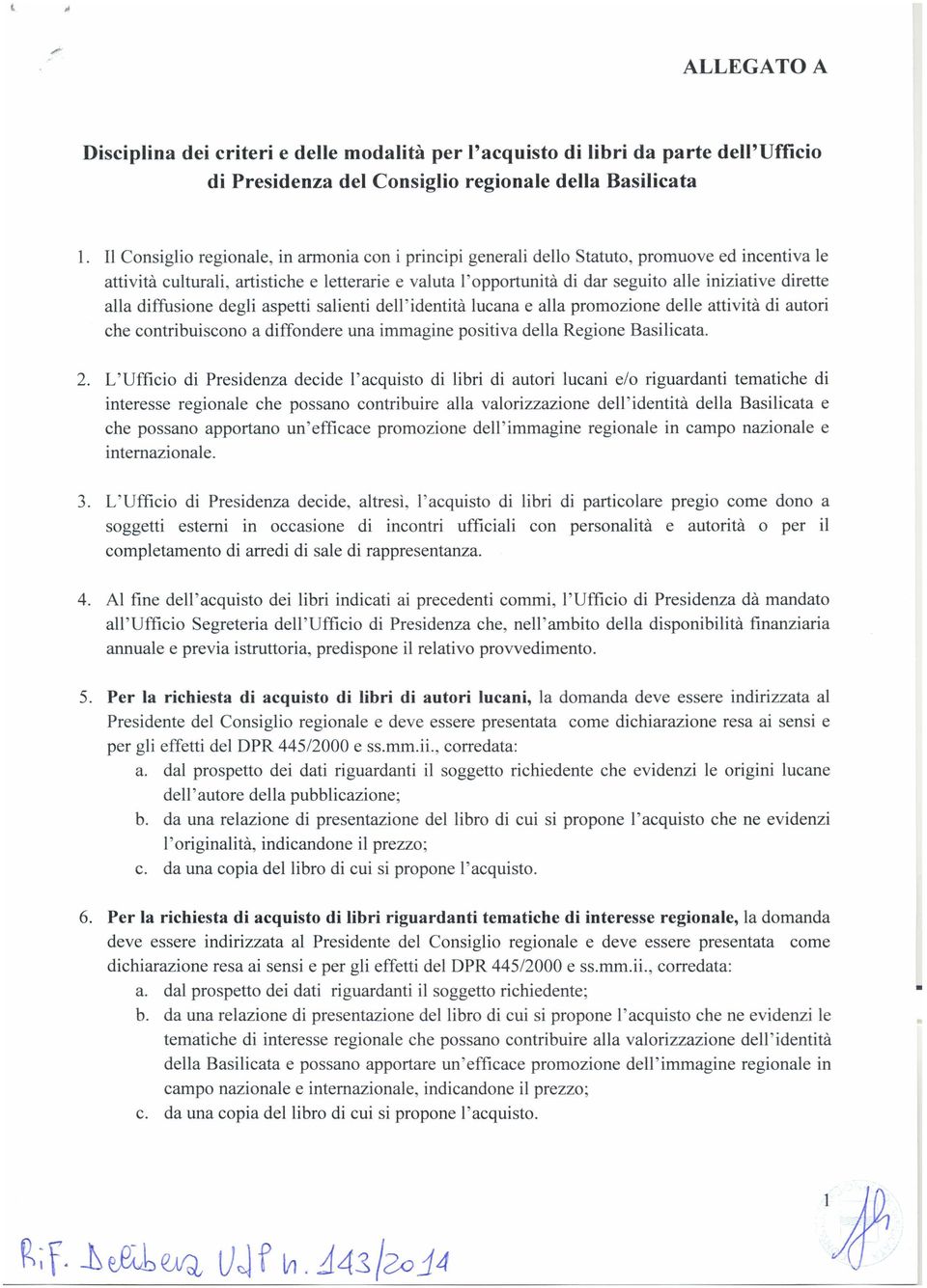 dirette alla diffusione degli aspetti salienti dell' 'identità lucana e alla promozione delle attività di autori che contribuiscono a diffondere una immagine positiva della Regione Basilicata. 2.