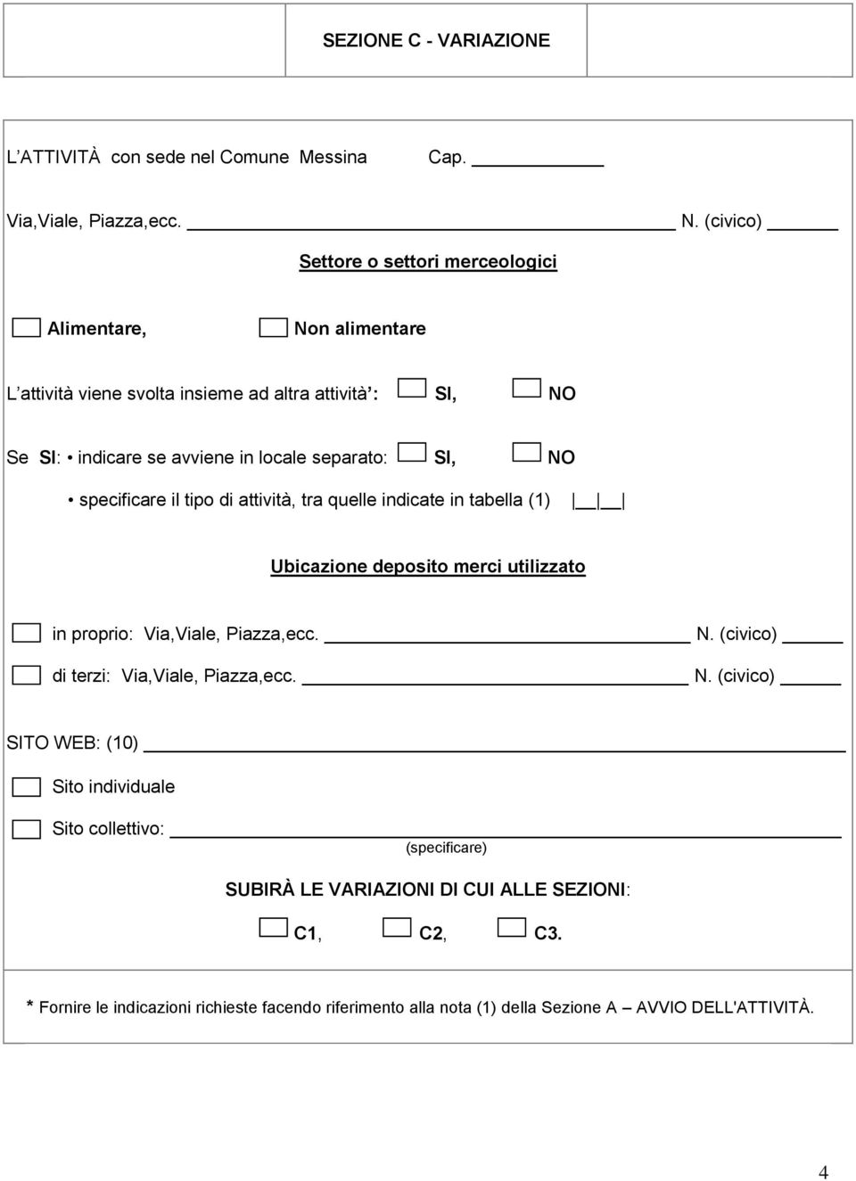 SI, NO specificare il tipo di attività, tra quelle indicate in tabella (1) Ubicazione deposito merci utilizzato in proprio: Via,Viale, Piazza,ecc. N. (civico) di terzi: Via,Viale, Piazza,ecc.