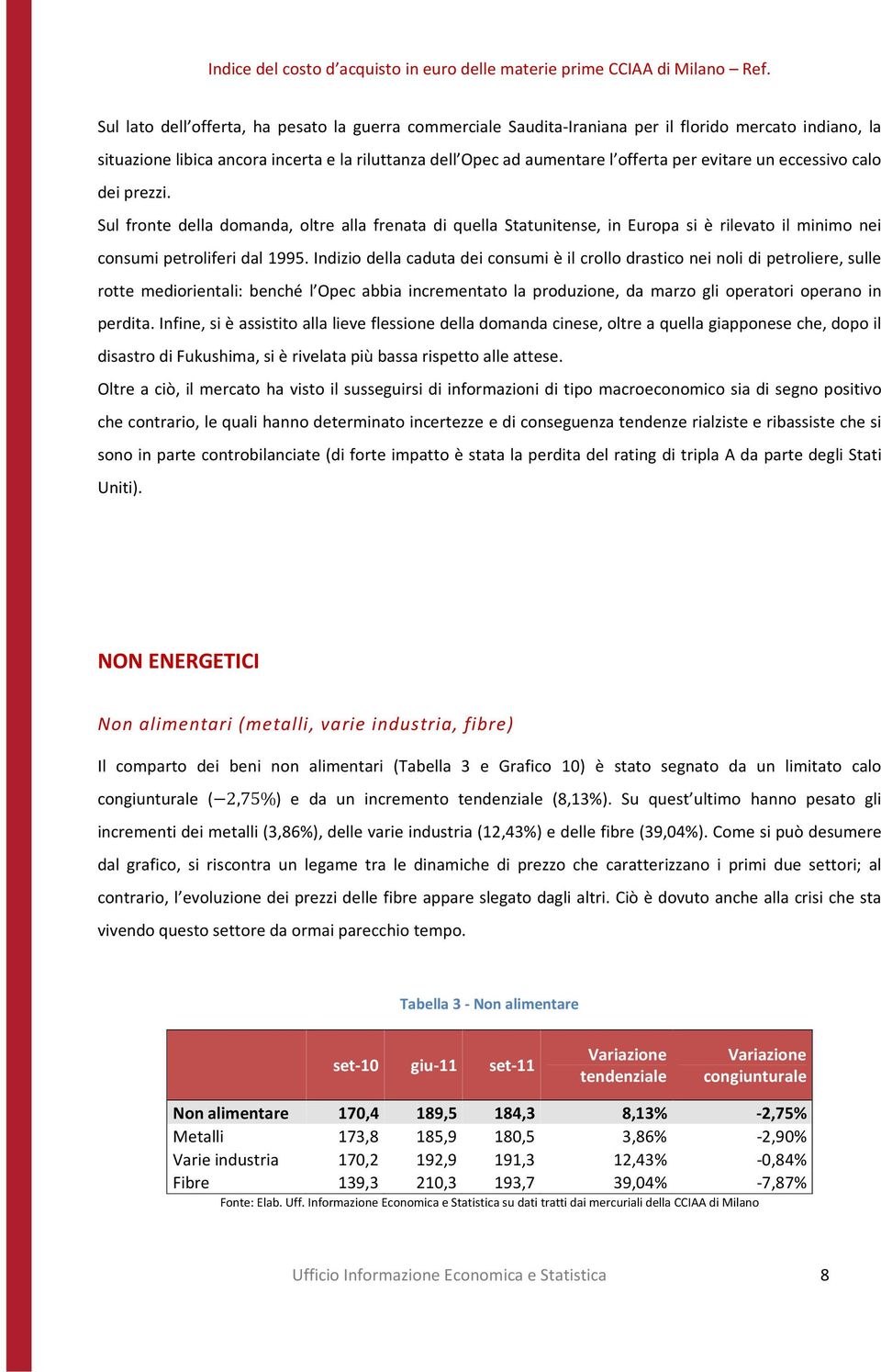 Indizio della caduta dei consumi è il crollo drastico nei noli di petroliere, sulle rotte mediorientali: benché l Opec abbia incrementato la produzione, da marzo gli operatori operano in perdita.