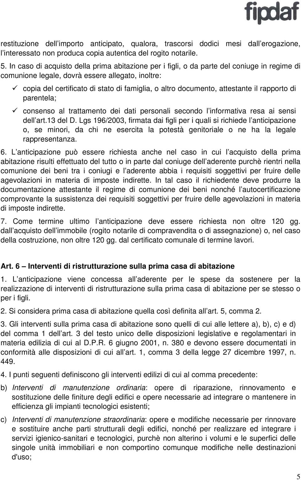 documento, attestante il rapporto di parentela; consenso al trattamento dei dati personali secondo l informativa resa ai sensi dell art.13 del D.