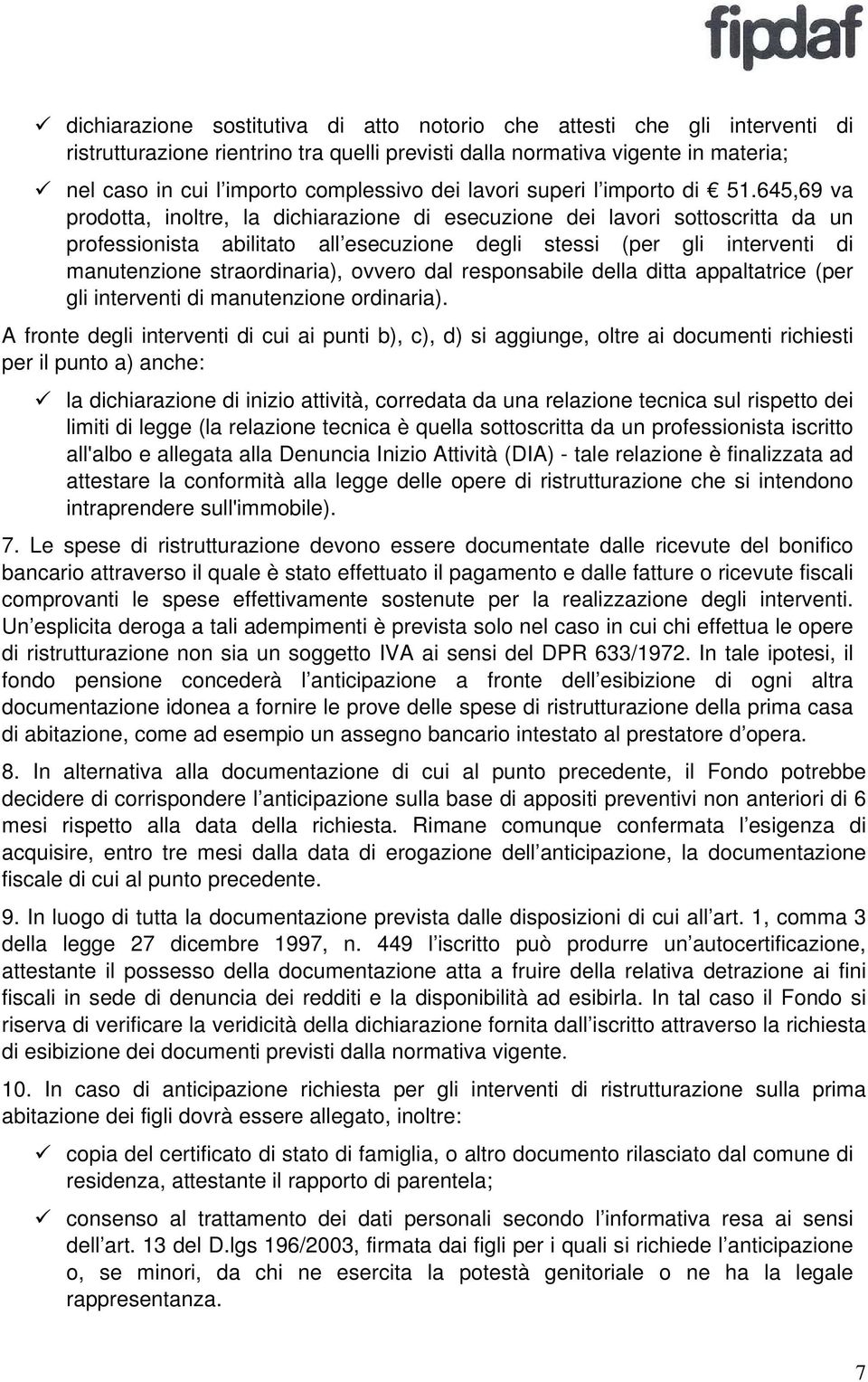 645,69 va prodotta, inoltre, la dichiarazione di esecuzione dei lavori sottoscritta da un professionista abilitato all esecuzione degli stessi (per gli interventi di manutenzione straordinaria),