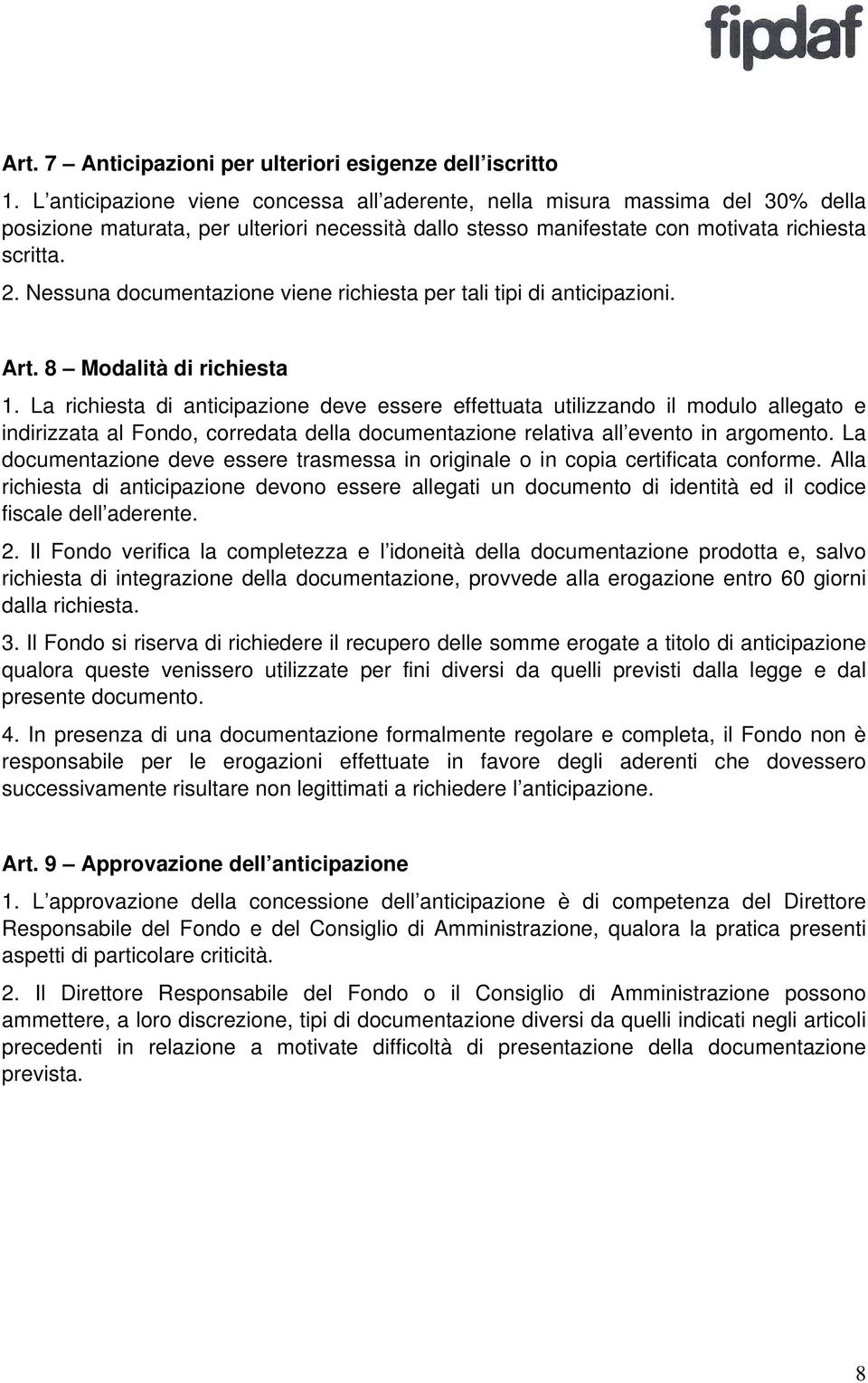 Nessuna documentazione viene richiesta per tali tipi di anticipazioni. Art. 8 Modalità di richiesta 1.