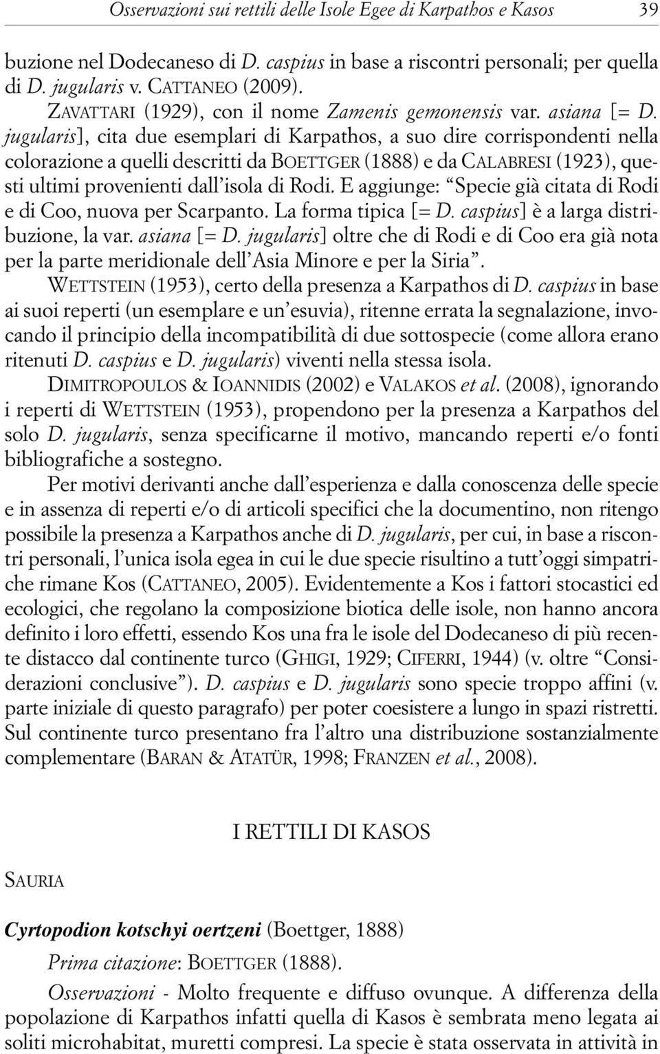 jugularis], cita due esemplari di Karpathos, a suo dire corrispondenti nella colorazione a quelli descritti da BOETTGER (1888) e da CALABRESI (1923), questi ultimi provenienti dall isola di Rodi.