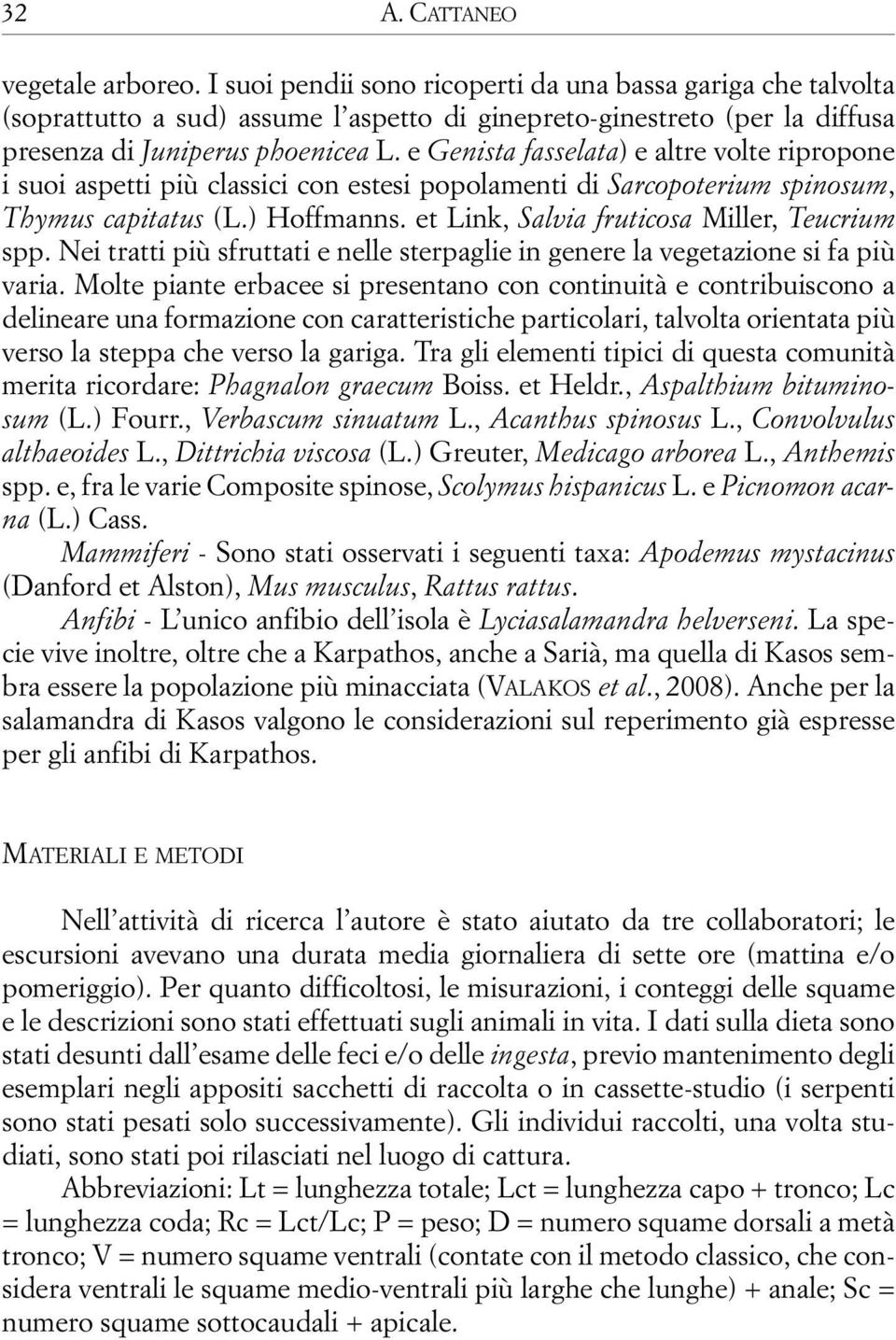 e Genista fasselata) e altre volte ripropone i suoi aspetti più classici con estesi popolamenti di Sarcopoterium spinosum, Thymus capitatus (L.) Hoffmanns.