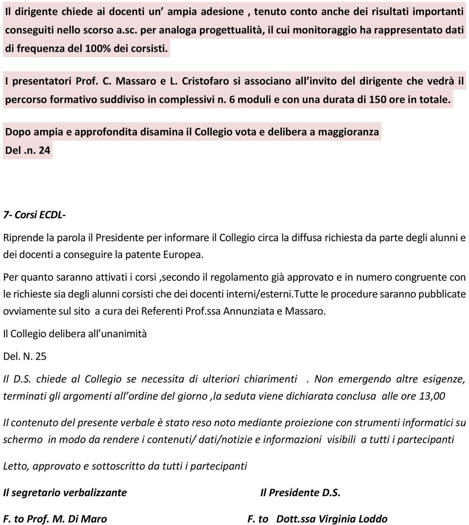 Cristofaro si associano all invito del dirigente che vedrà il percorso formativo suddiviso in complessivi n. 6 moduli e con una durata di 150 ore in totale.