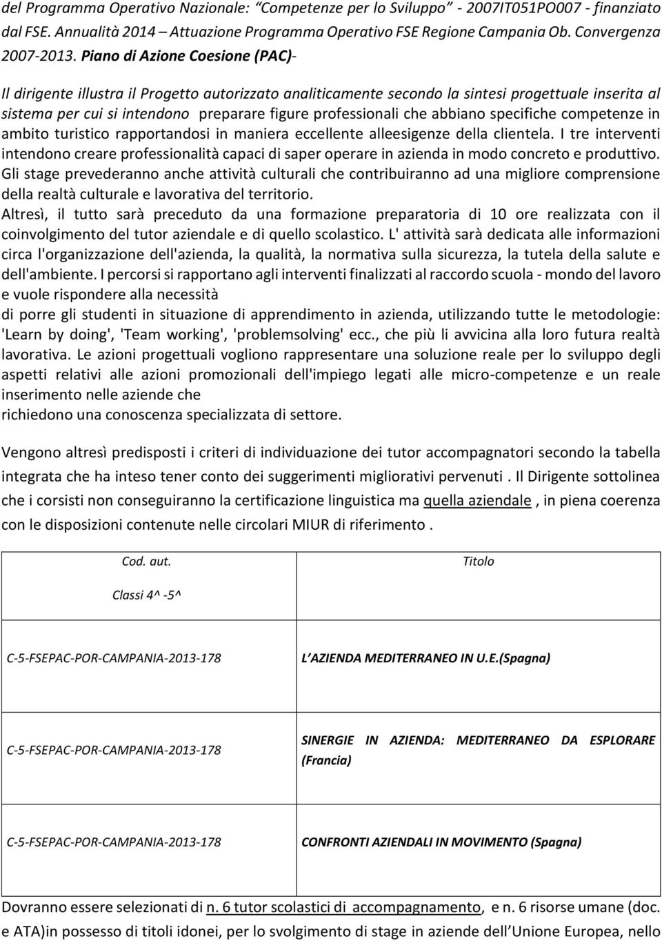 abbiano specifiche competenze in ambito turistico rapportandosi in maniera eccellente alleesigenze della clientela.