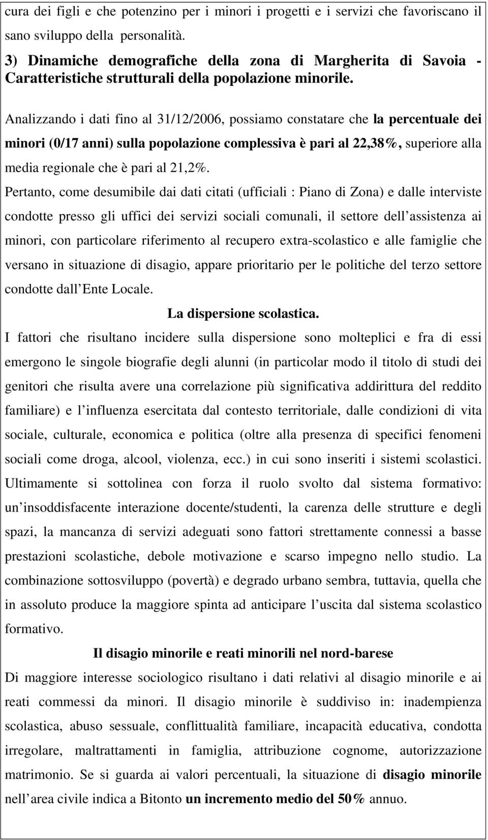 Analizzando i dati fino al 31/12/2006, possiamo constatare che la percentuale dei minori (0/17 anni) sulla popolazione complessiva è pari al 22,38%, superiore alla media regionale che è pari al 21,2%.