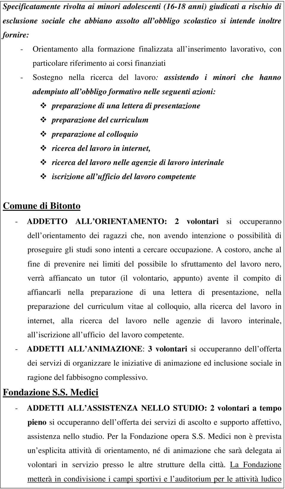 nelle seguenti azioni: preparazione di una lettera di presentazione preparazione del curriculum preparazione al colloquio ricerca del lavoro in internet, ricerca del lavoro nelle agenzie di lavoro