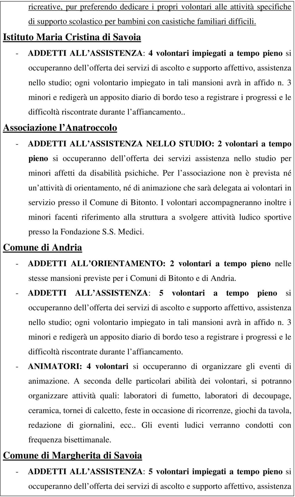 volontario impiegato in tali mansioni avrà in affido n. 3 minori e redigerà un apposito diario di bordo teso a registrare i progressi e le difficoltà riscontrate durante l affiancamento.