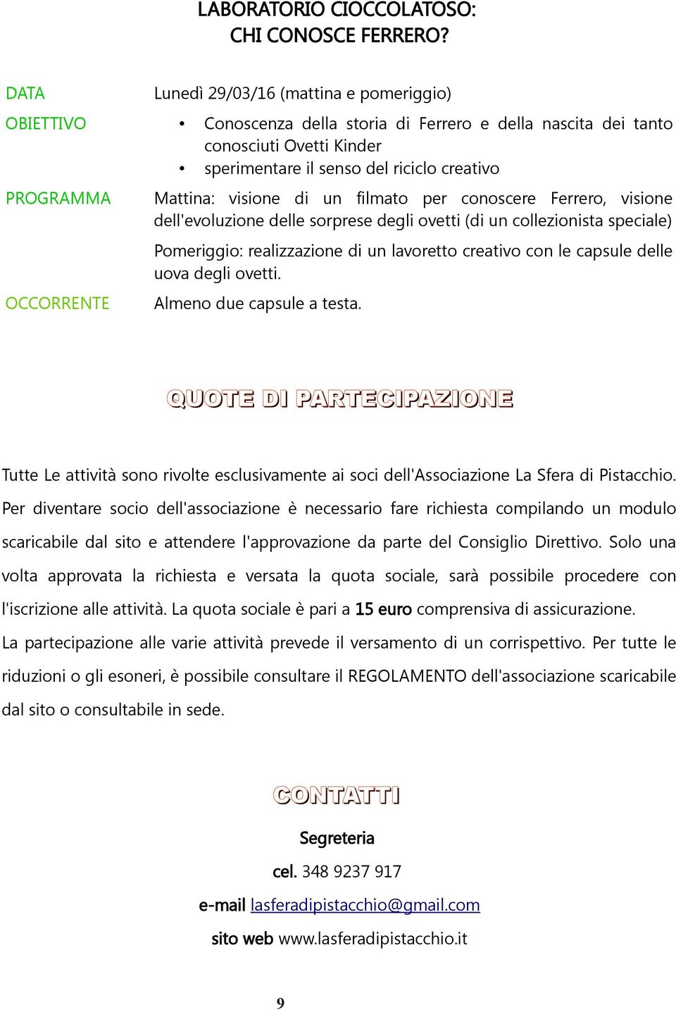 visione di un filmato per conoscere Ferrero, visione dell'evoluzione delle sorprese degli ovetti (di un collezionista speciale) Pomeriggio: realizzazione di un lavoretto creativo con le capsule delle