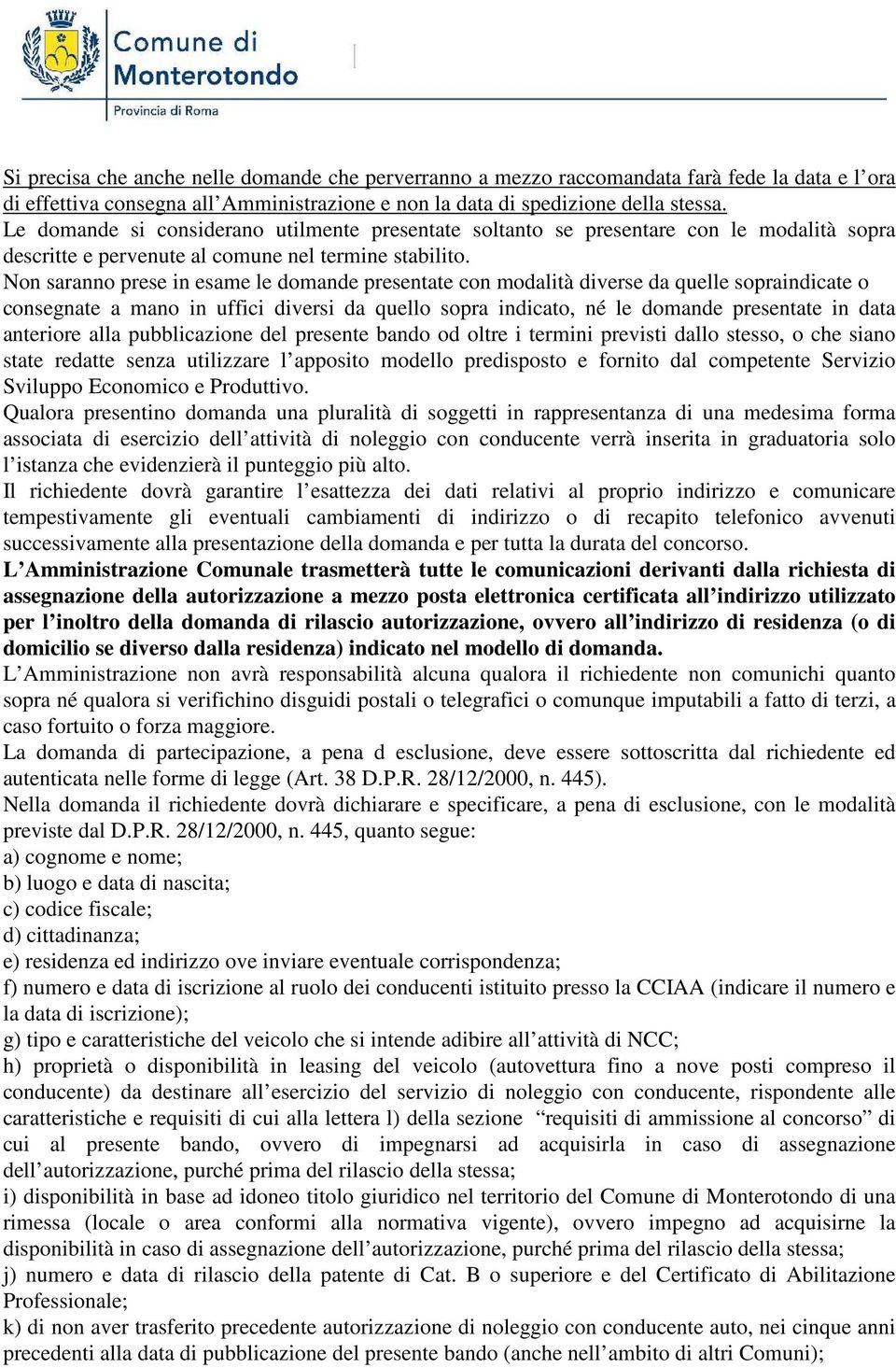 Non saranno prese in esame le domande presentate con modalità diverse da quelle sopraindicate o consegnate a mano in uffici diversi da quello sopra indicato, né le domande presentate in data