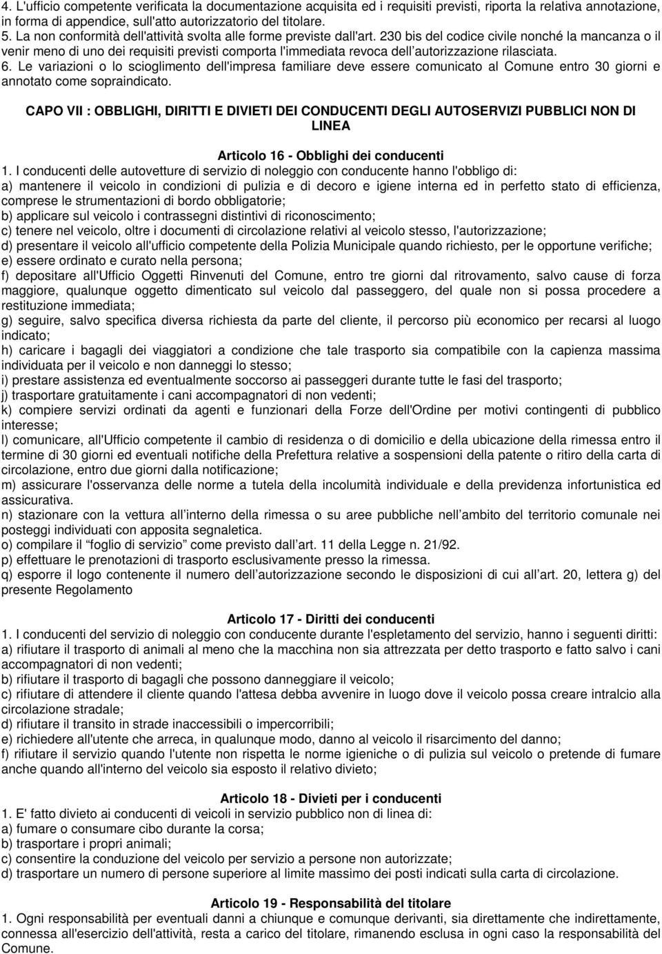 230 bis del codice civile nonché la mancanza o il venir meno di uno dei requisiti previsti comporta l'immediata revoca dell autorizzazione rilasciata. 6.