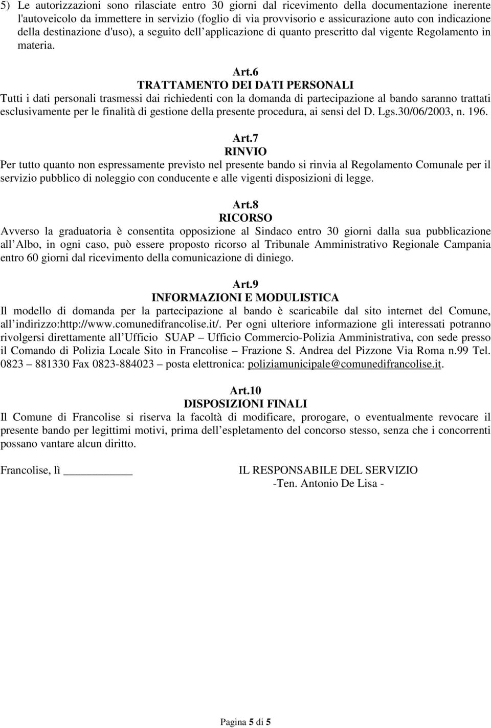 6 TRATTAMENTO DEI DATI PERSONALI Tutti i dati personali trasmessi dai richiedenti con la domanda di partecipazione al bando saranno trattati esclusivamente per le finalità di gestione della presente