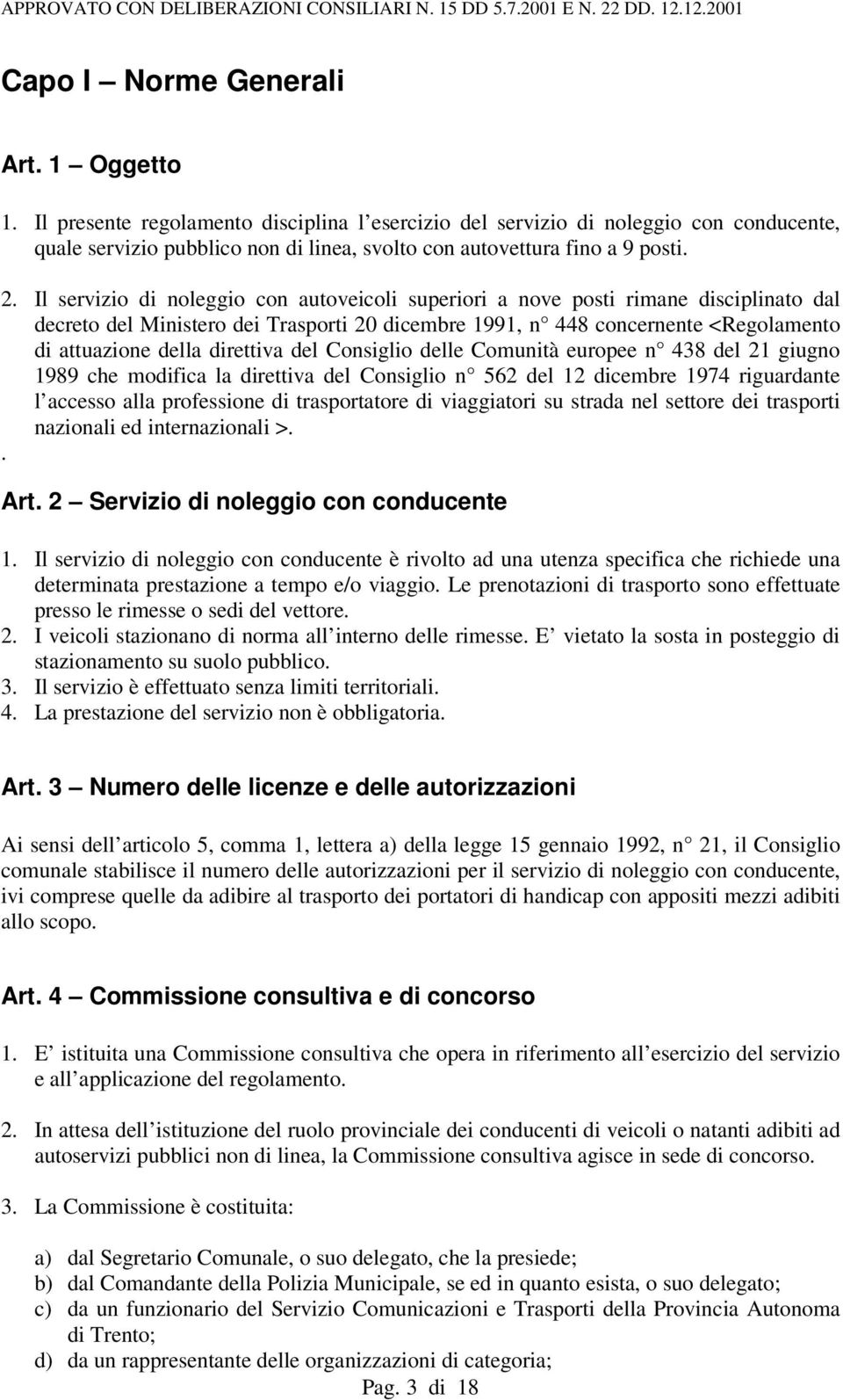 Il servizio di noleggio con autoveicoli superiori a nove posti rimane disciplinato dal decreto del Ministero dei Trasporti 20 dicembre 1991, n 448 concernente <Regolamento di attuazione della