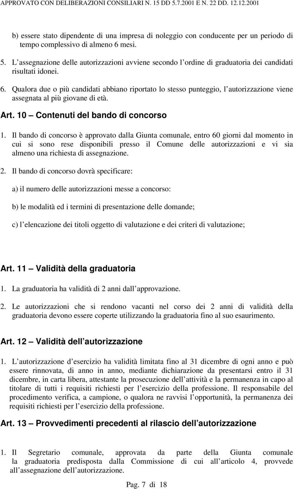 Qualora due o più candidati abbiano riportato lo stesso punteggio, l autorizzazione viene assegnata al più giovane di età. Art. 10 Contenuti del bando di concorso 1.