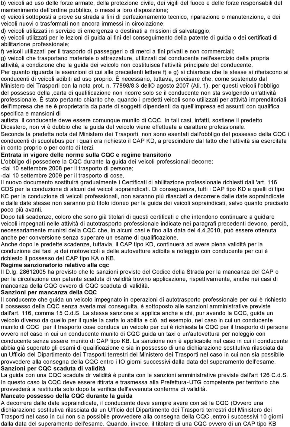 emergenza o destinati a missioni di salvataggio; e) veicoli utilizzati per le lezioni di guida ai fini del conseguimento della patente di guida o dei certificati di abilitazione professionale; f)