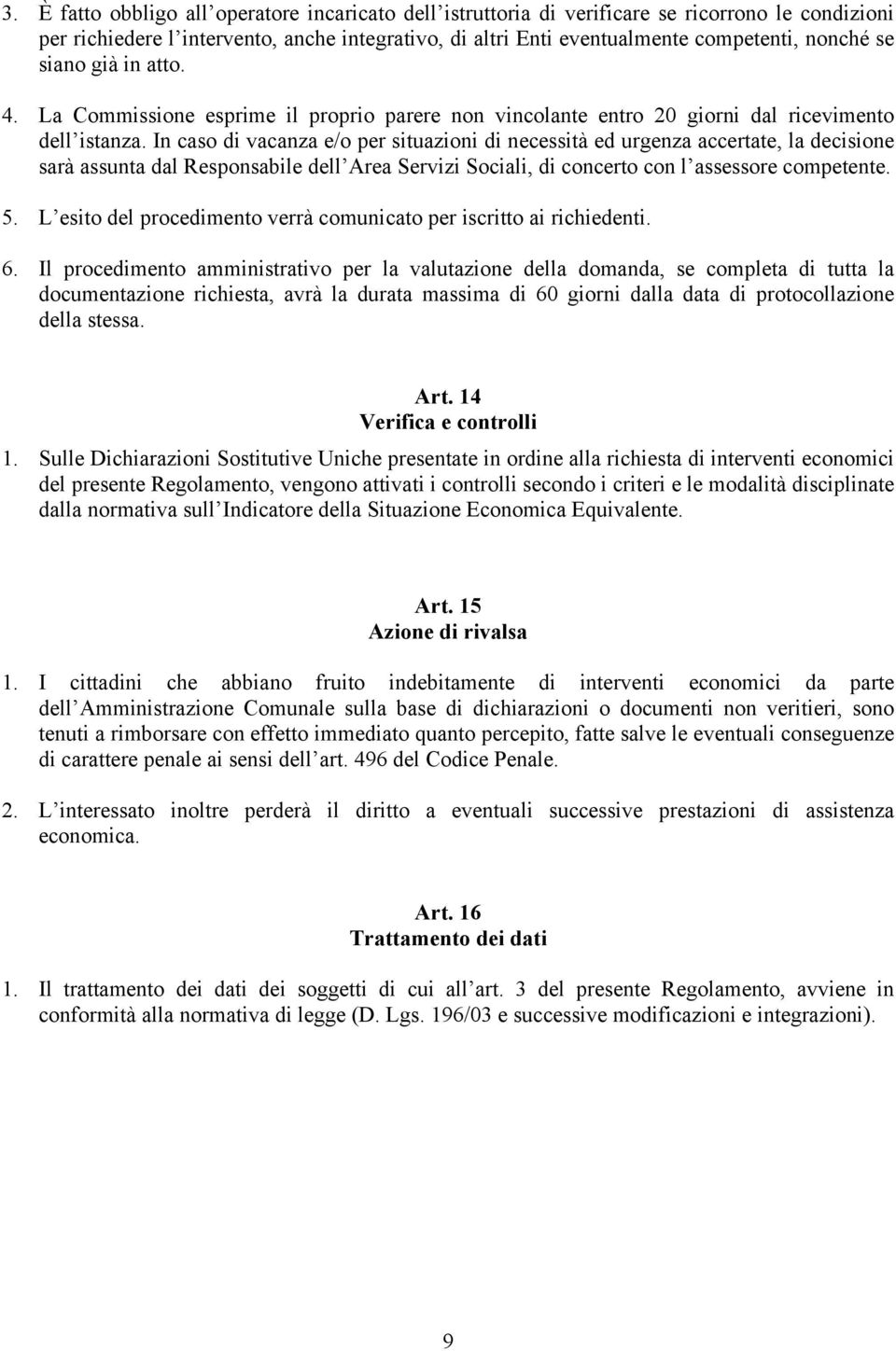 In caso di vacanza e/o per situazioni di necessità ed urgenza accertate, la decisione sarà assunta dal Responsabile dell Area Servizi Sociali, di concerto con l assessore competente. 5.