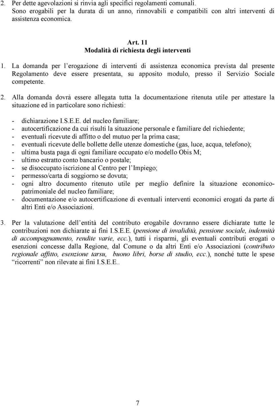 La domanda per l erogazione di interventi di assistenza economica prevista dal presente Regolamento deve essere presentata, su apposito modulo, presso il Servizio Sociale competente. 2.