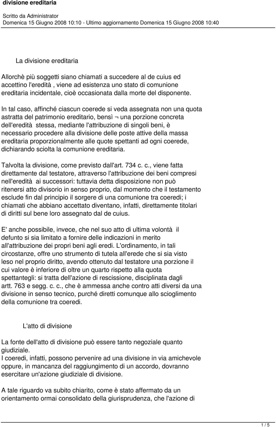 In tal caso, affinché ciascun coerede si veda assegnata non una quota astratta del patrimonio ereditario, bensì una porzione concreta dell'eredità stessa, mediante l'attribuzione di singoli beni, è