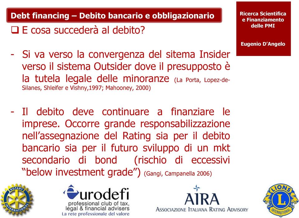 Porta, Lopez-de- Silanes, Shleifer e Vishny,1997; Mahooney, 2000) - Il debito deve continuare a finanziare le imprese.